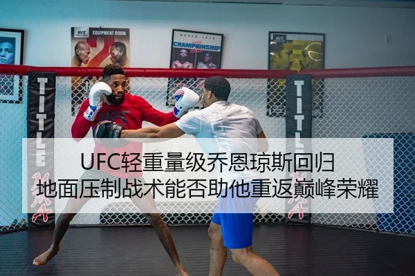 UFC轻重量级乔恩琼斯回归 地面压制战术能否助他重返巅峰荣耀
